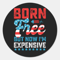 Born Free But Now I'm Expensive Funny 4th of July