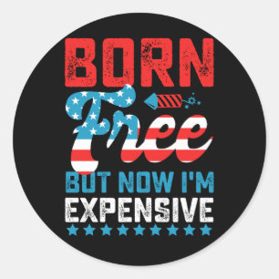 Born Free But Now I'm Expensive Funny 4th of July Classic Round Sticker