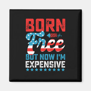 Born Free But Now I'm Expensive Funny 4th of July Magnet