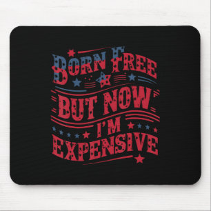 Born Free But Now I'm Expensive Funny 4th Of July Mouse Mat