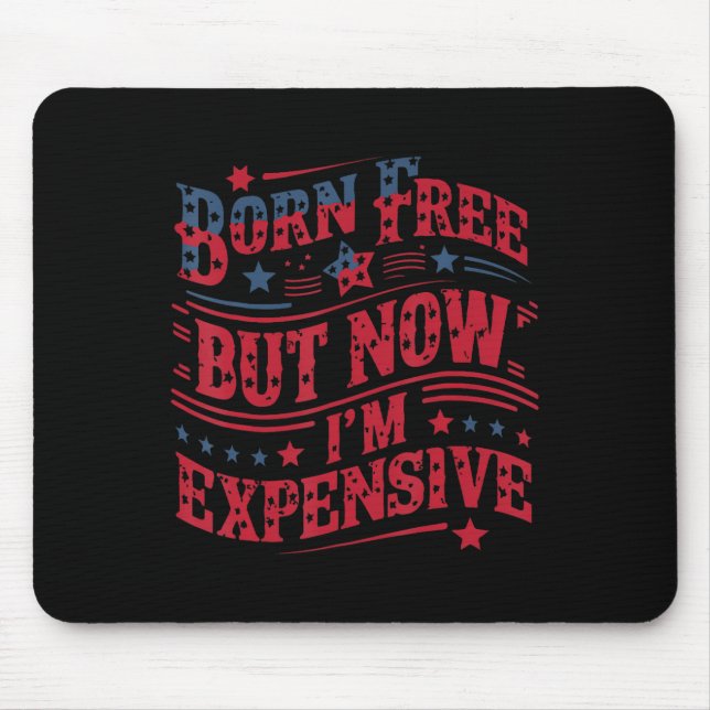 Born Free But Now I'm Expensive Funny 4th Of July  Mouse Mat (Front)