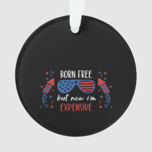 Born Free But Now I'm Expensive, Funny 4th Of July Ornament