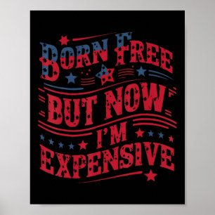 Born Free But Now I'm Expensive Funny 4th Of July Poster