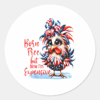 Born Free But Now I'm Expensive Funny Chicken Classic Round Sticker