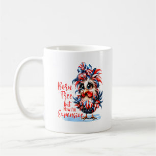 Born Free But Now I'm Expensive Funny Chicken Coffee Mug