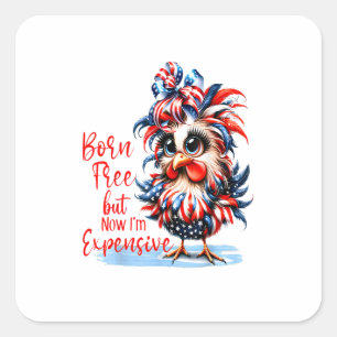 Born Free But Now I'm Expensive Funny Chicken Square Sticker