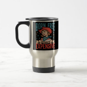 Born Free But Now I'm Expensive Funny Quote Travel Mug