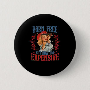 Born Free But Now I'm Expensive Girl 4th Of July P 6 Cm Round Badge