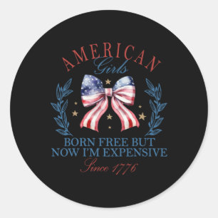 Born Free But Now I'm Expensive Girl 4th Of July P Classic Round Sticker