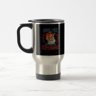 Born Free But Now I'm Expensive Girl 4th Of July P Travel Mug