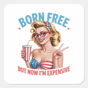 Born Free But Now I'm Expensive Independence Day Square Sticker