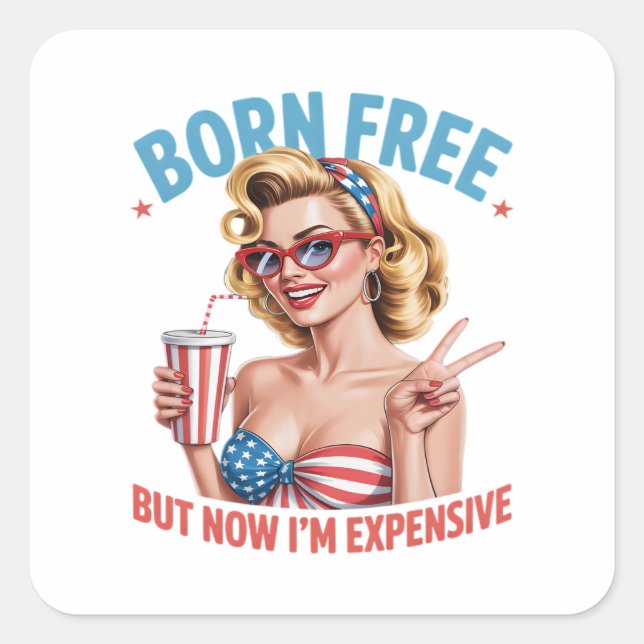 Born Free But Now I'm Expensive Independence Day Square Sticker (Front)