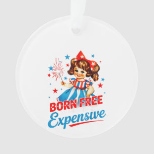 Born Free But Now I'm Expensive Patriotic 4th Of J Ornament