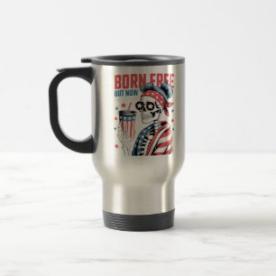 Born Free But Now I'm Expensive Travel Mug