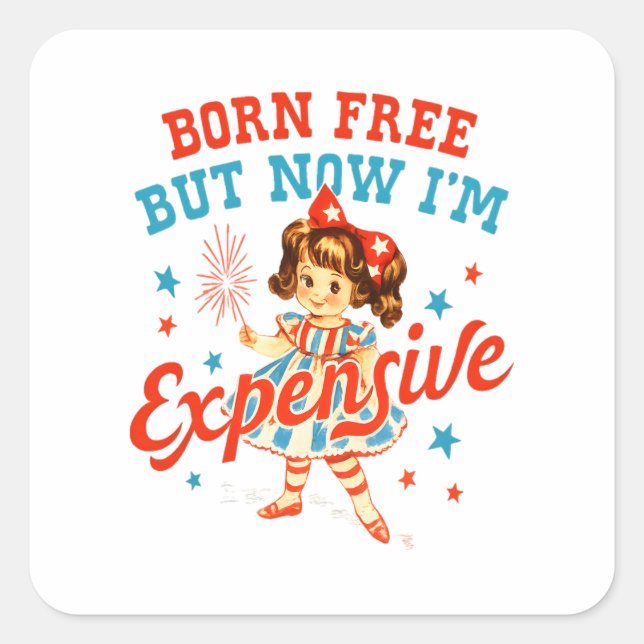 Born Free But Now I'm Expensive USA Patriotic 4th  Square Sticker (Front)