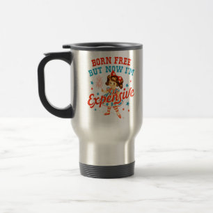 Born Free But Now I'm Expensive USA Patriotic 4th Travel Mug