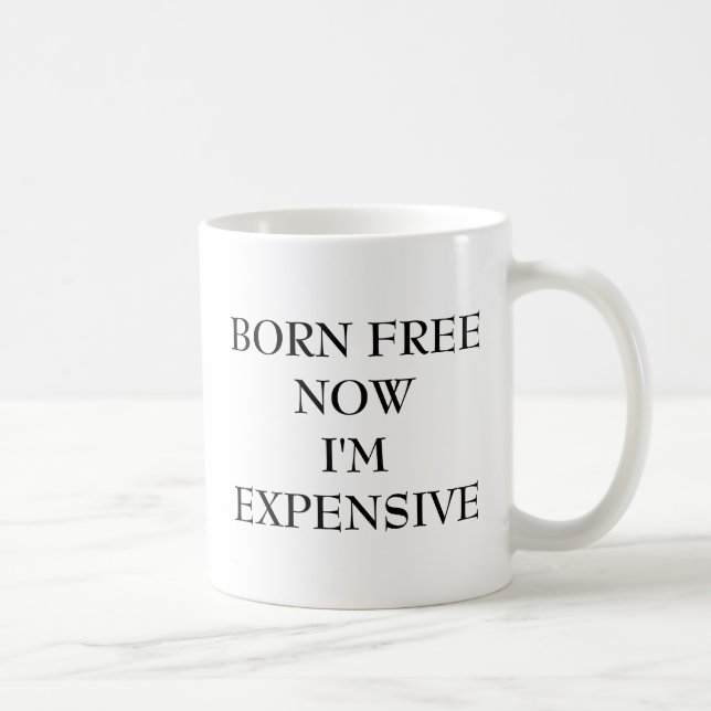 BORN FREE NOW I'M EXPENSIVE COFFEE MUG (Right)