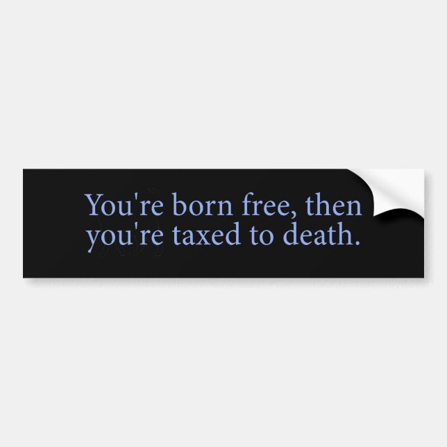 Born Free Taxed To Death Bumper Sticker (Front)