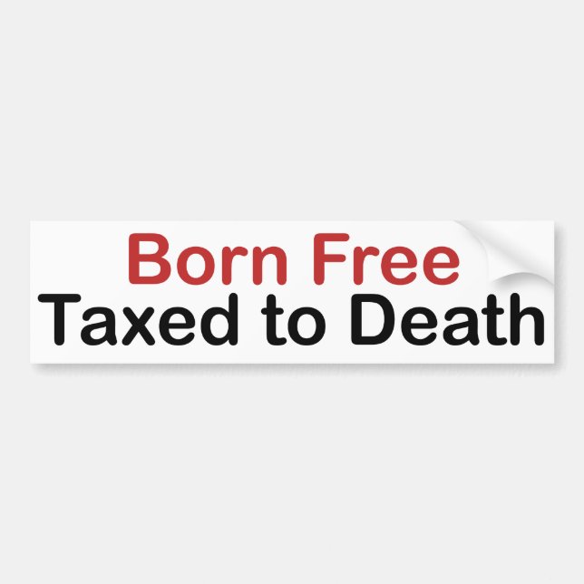 Born Free, Taxed to Death Bumper Sticker (Front)