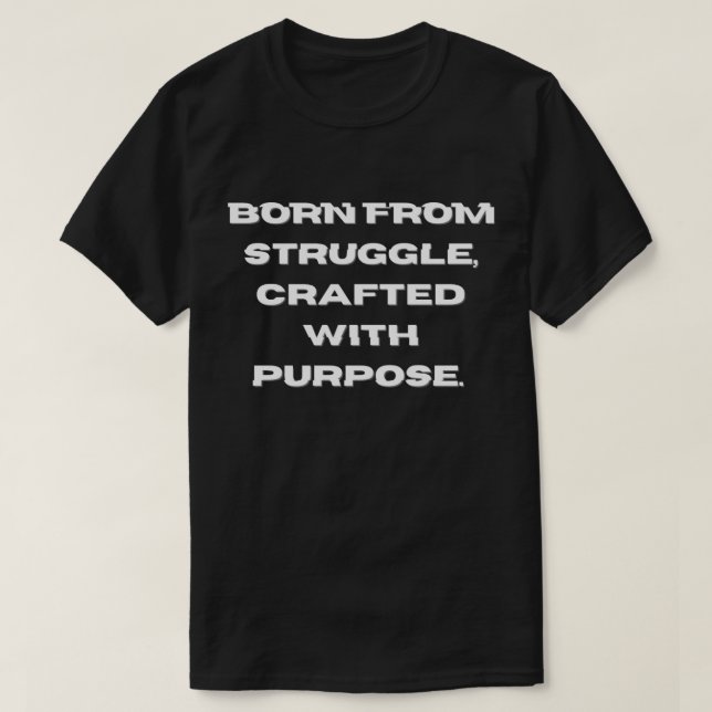 Born from struggle, crafted with purpose. T-Shirt (Design Front)