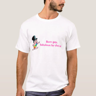 Born gay,fabulous by choice! T-Shirt