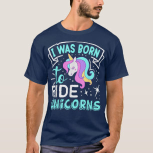 Born I Was To Ride Unicorns T-Shirt