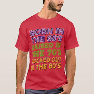 Born in 60s Raised in 70s Rocked Out 80s Music Gen T-Shirt