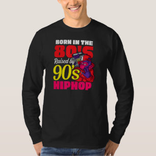 Born In 80s Raised By 90s Hip Hop I Love The 90s T-Shirt