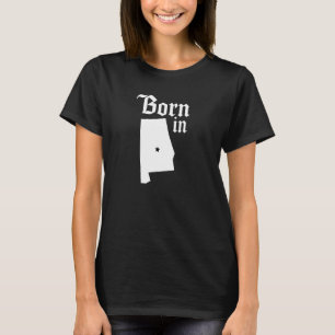 Born In Alabama Home Town Alabamian State of Alaba T-Shirt