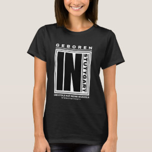 Born in Stuttgart and proud of my roots T-Shirt