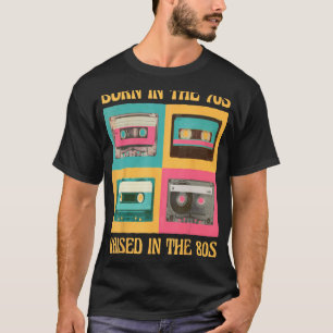 Born In The 70s Raised In The 80s Birthday T-Shirt
