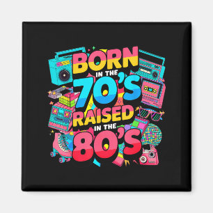 Born In The 70's Raised In The 80's For Men Women Magnet