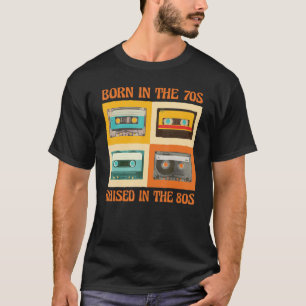 Born In The 70s Raised In The 80s T-Shirt