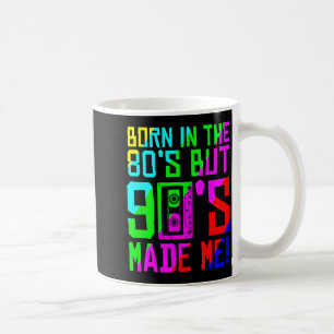 Born in The 80s But 90s Made Love 80s Love 90s Coffee Mug