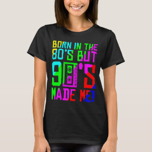 Born in The 80s But 90s Made Love 80s Love 90s T-Shirt