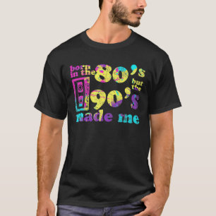 Born In The 80S But 90S Made Me I Love 80S Love 90 T-Shirt