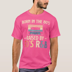 Born In The 80S Raised By 90S Rb Music Lover T-Shirt