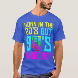 Born Inhe 80S But 90S Made Me I Love 80S Love T-Shirt