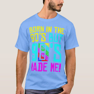 Born Inhe 80S But 90S Made Me I Love 80S Love T-Shirt