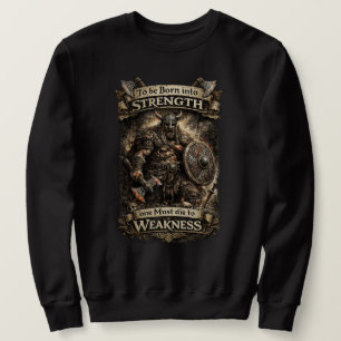 Born into Strength, Die to Weakness Sweatshirt