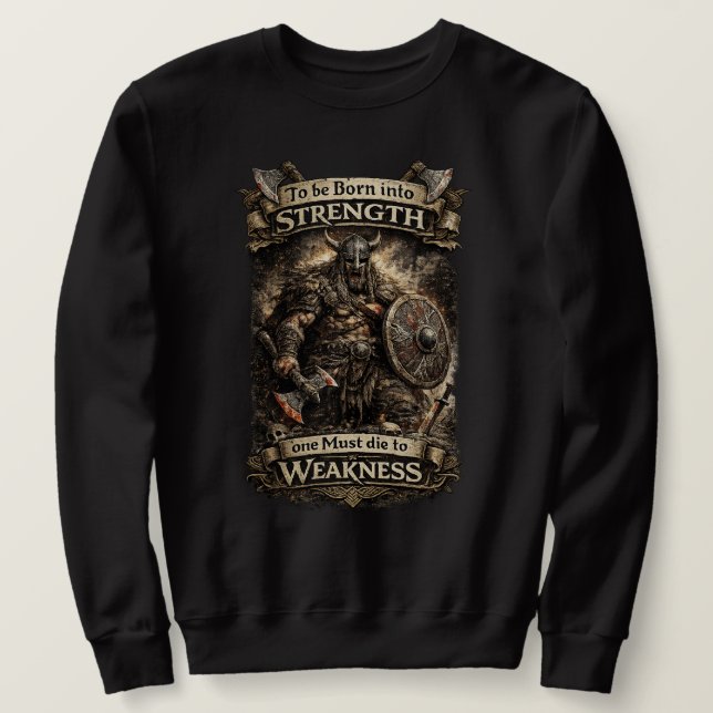 Born into Strength, Die to Weakness Sweatshirt (Design Front)