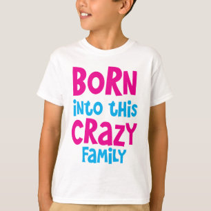 BORN into this CRAZY Family! T-Shirt