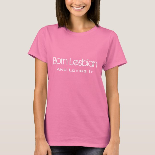 Born Lesbian And Loving It T-Shirt (Front)
