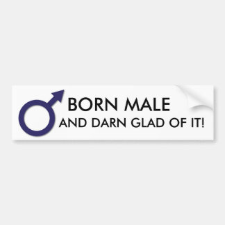 BORN MALE AND DARN GLAD OF IT! BUMPER STICKER