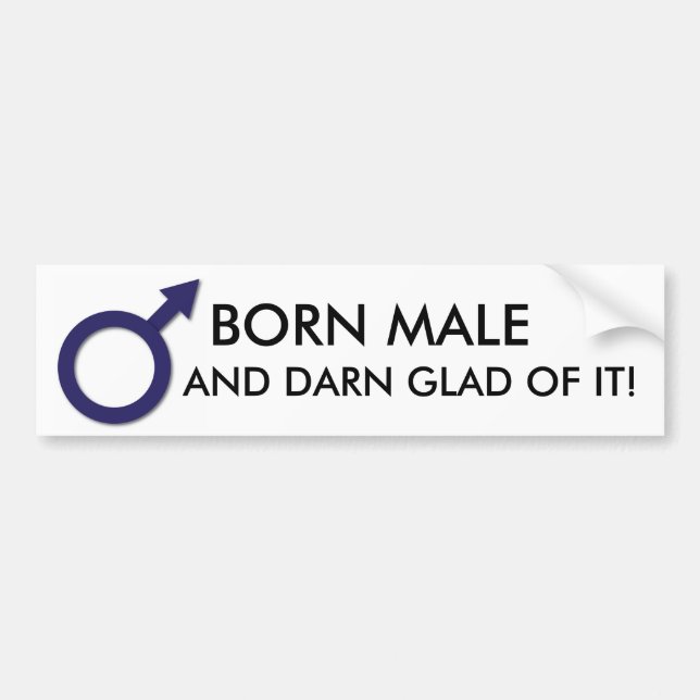 BORN MALE AND DARN GLAD OF IT! BUMPER STICKER (Front)