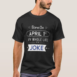 Born On April 1st My Life Is A Joke April Fools Bi T-Shirt