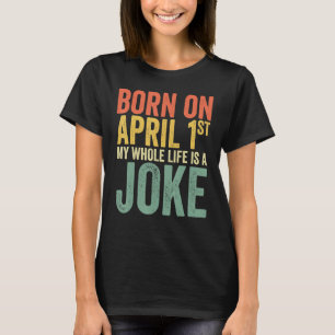 Born On April 1st My Life Is A Joke April Fools Bi T-Shirt
