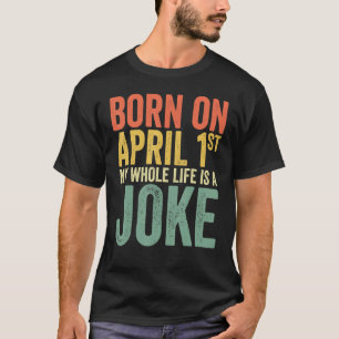 Born On April 1st My Life Is A Joke April Fools Bi T-Shirt