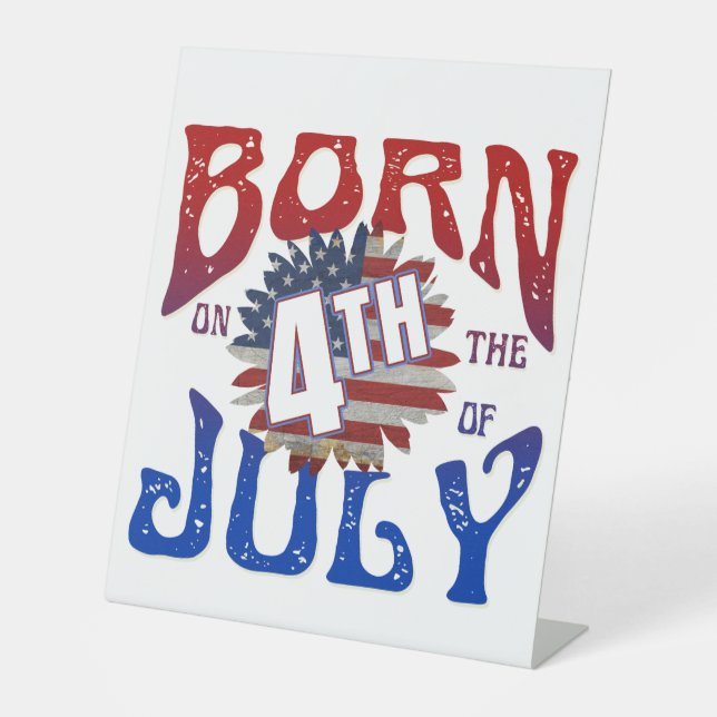 BORN ON THE 4TH OF JULY  PEDESTAL SIGN (Front)