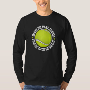 Born Play Tennis Forced Go To School Tennis Ball P T-Shirt